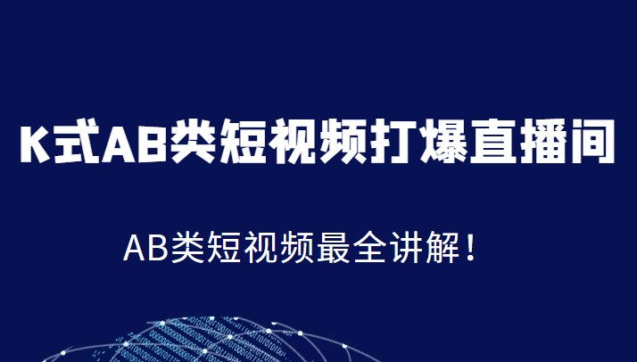 K式AB类短视频打爆直播间系统课，AB类短视频最全讲解！-小胖源码网