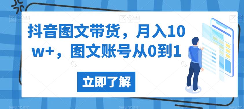 抖音图文带货，月入10w+，图文账号从0到1【揭秘】-小胖源码网