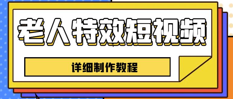 老人特效短视频创作教程，一个月涨粉5w粉丝秘诀新手0基础学习【全套教程】-小胖源码网