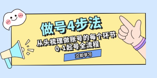 做号4步法，从头梳理做账号的每个环节，0-1起号全流程（44节课）-小胖源码网