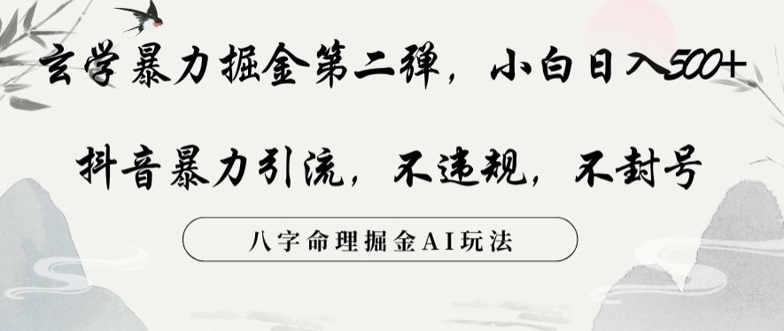 玄学暴力掘金第二弹，小白日入500+，抖音暴力引流，不违规，术封号，八字命理掘金AI玩法-小胖源码网