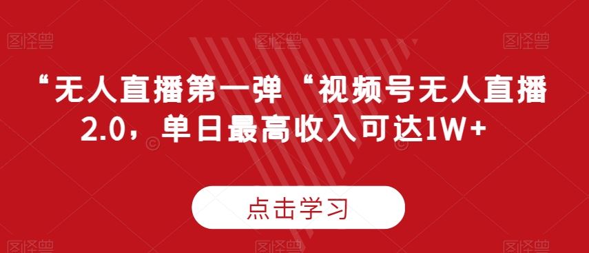 “无人直播第一弹“视频号无人直播2.0，单日最高收入可达1W+【揭秘】-小胖源码网